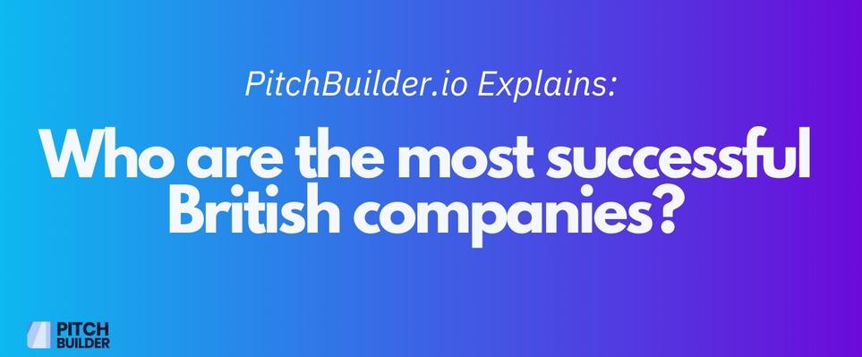 Who Are The Most Successful British Companies Ever PitchBuilder   What Are The Most Successful British Companies 1000x 